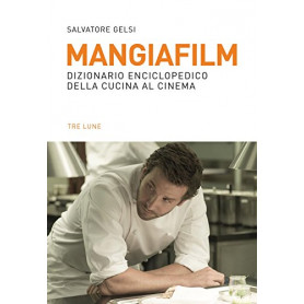 Mangiafilm. Dizionario enciclopedico della cucina al cinema