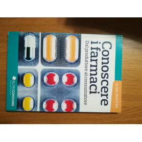 Conoscere i farmaci. Dal produttore al consumatore [Guide pratiche ALTROCONSUMO]