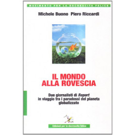 Il mondo alla rovescia. Due giornalisti di Report in un viaggio tra i paradossi del pianeta globalizzato