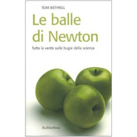 Le balle di Newton. Tutta la verità sulle bugie della scienza