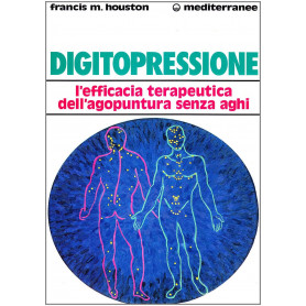 Digitopressione. L'efficacia terapeutica dell'agopuntura senza aghi.