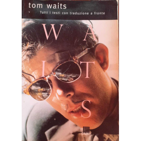 Tom Waits. Tutti i testi con traduzione a fronte
