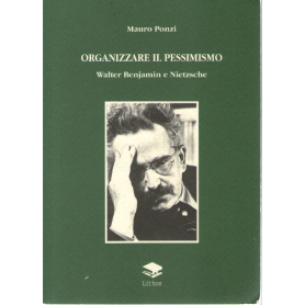 Organizzare il pessimismo : Walter Benjamin e Nietzsche