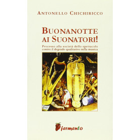 Buonanotte ai suonatori. Processo alla società dello spettacolo contro il degrado qualitativo della musica