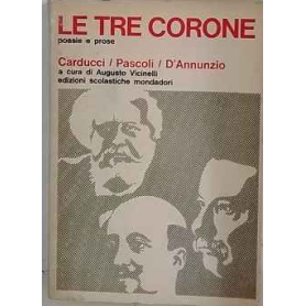 Le Tre Corone : Carducci Pascoli D'annunzio : Poesie E Prose