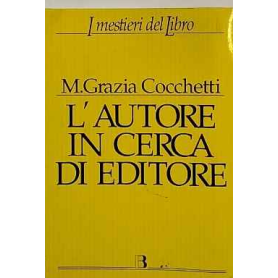 L'autore in cerca di editore : istruzioni e consigli pratici per farsi pubblicare un libro