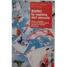 Euro la rapina del secolo. Chi ha svuotato le tasche degli italiani chi non ha saputo impedirlo