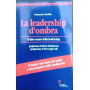 La leadership d'ombra. Il lato oscuro della leadership