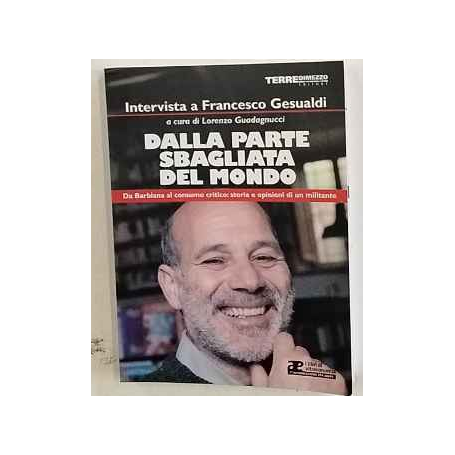 Dalla parte sbagliata del mondo. Da Barbiana al consumo critico: storia e opinioni di un militante
