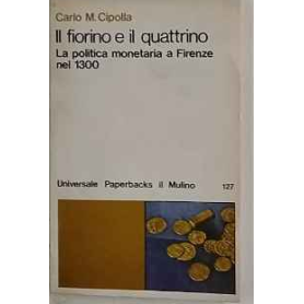 Il fiorino e il quattrino. La politica monetaria a Firenze nel 1300.