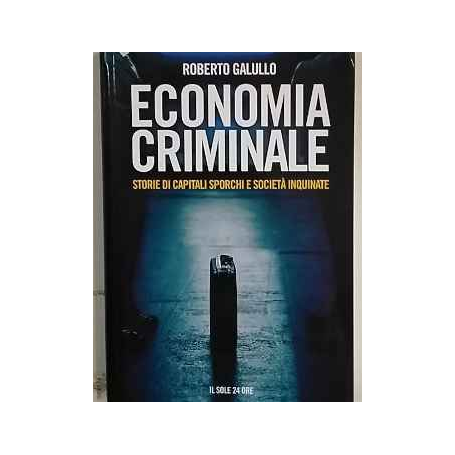 Economia criminale : storie di capitali sporchi e società inquinate