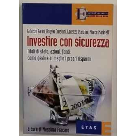 Investire con sicurezza. Titoli di Stato azioni fondi: come gestire al meglio i propri risparmi