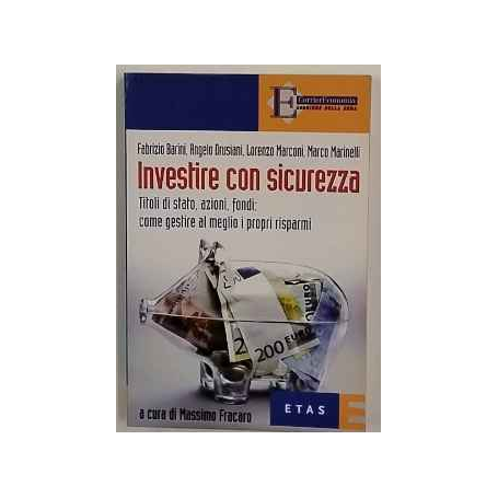 Investire con sicurezza. Titoli di Stato azioni fondi: come gestire al meglio i propri risparmi