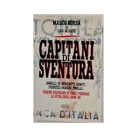 Capitani di sventura. Agnelli De Benedetti Romiti Ferruzzi Gardini Pirelli