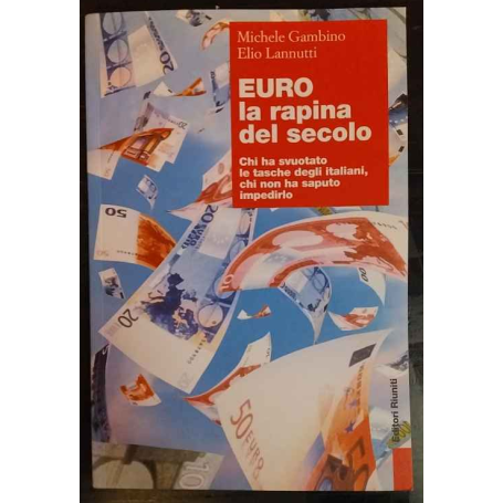 Euro la rapina del secolo. Chi ha svuotato le tasche degli italiani chi non ha saputo impedirlo