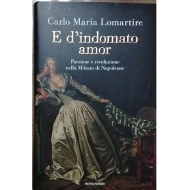 E d'indomato amor. Passione e rivoluzione nella Milano di Napoleone