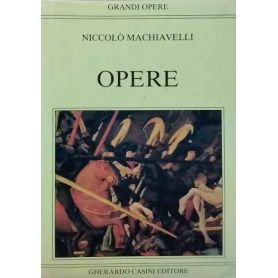 Opere. Il principe. I discorsi. Libro dell'arte e della guerra. La mandragola. Clizia.