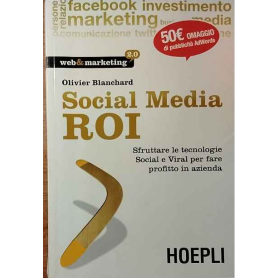 Social Media ROI. Sfruttare le tecnologie Social e Viral per fare profitto in azienda