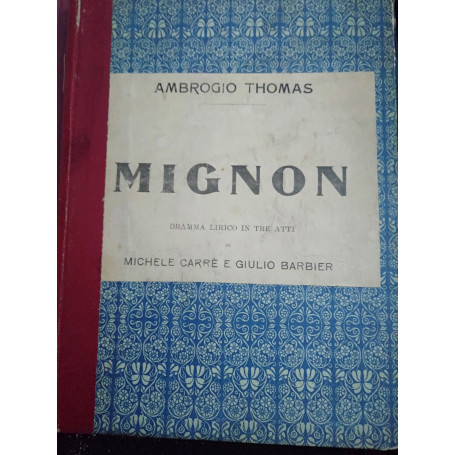 Mignon dramma lirico in tre atti di Michele carrè e Giulio barbier