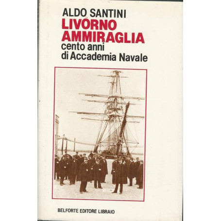 LIVORNO AMMIRAGLIA - CENTO ANNI DI ACCADEMIA NAVALE