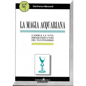 La magia acquariana. Cambia la vita imparando l'uso del tuo pensiero